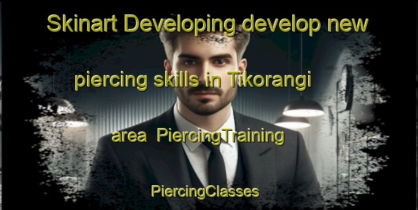 Skinart Developing develop new piercing skills in Tikorangi area | PiercingTraining | PiercingClasses | SkinartTraining-New Zealand