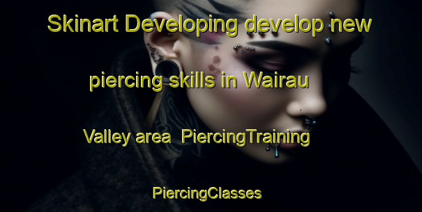Skinart Developing develop new piercing skills in Wairau Valley area | PiercingTraining | PiercingClasses | SkinartTraining-New Zealand