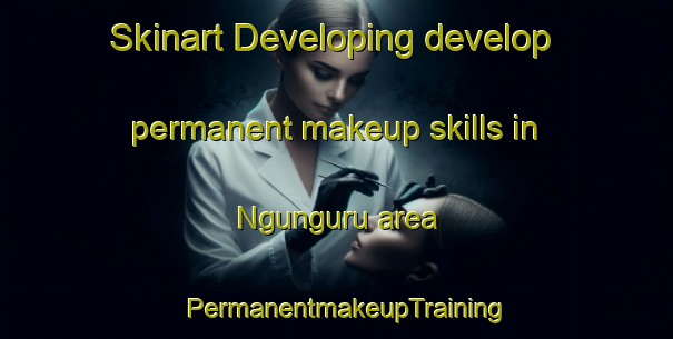 Skinart Developing develop permanent makeup skills in Ngunguru area | PermanentmakeupTraining | PermanentmakeupClasses | SkinartTraining-New Zealand