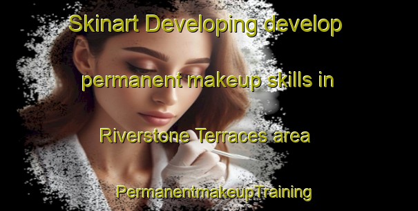 Skinart Developing develop permanent makeup skills in Riverstone Terraces area | PermanentmakeupTraining | PermanentmakeupClasses | SkinartTraining-New Zealand