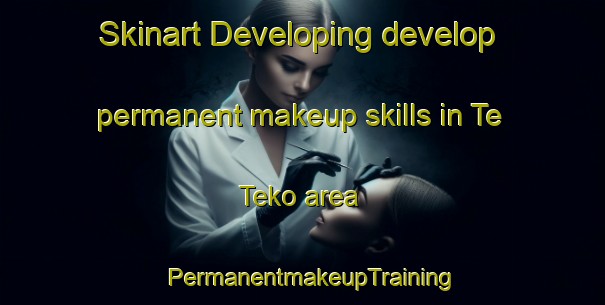 Skinart Developing develop permanent makeup skills in Te Teko area | PermanentmakeupTraining | PermanentmakeupClasses | SkinartTraining-New Zealand