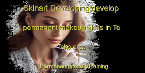 Skinart Developing develop permanent makeup skills in Te Teko area | PermanentmakeupTraining | PermanentmakeupClasses | SkinartTraining-New Zealand