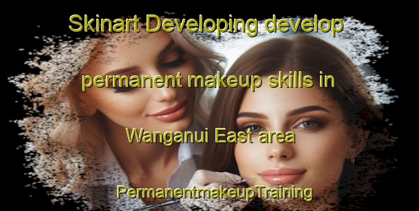 Skinart Developing develop permanent makeup skills in Wanganui East area | PermanentmakeupTraining | PermanentmakeupClasses | SkinartTraining-New Zealand
