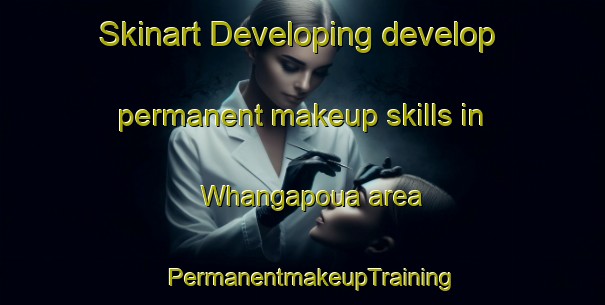 Skinart Developing develop permanent makeup skills in Whangapoua area | PermanentmakeupTraining | PermanentmakeupClasses | SkinartTraining-New Zealand