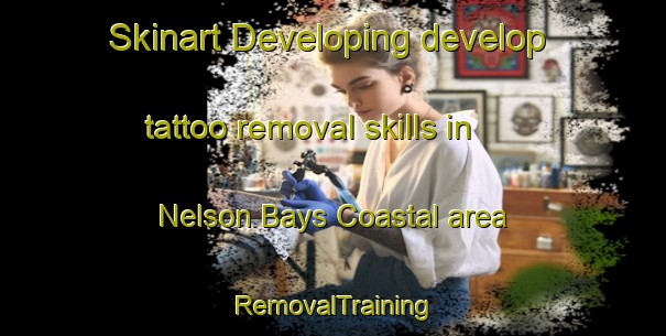 Skinart Developing develop tattoo removal skills in Nelson Bays Coastal area | RemovalTraining | RemovalClasses | SkinartTraining-New Zealand