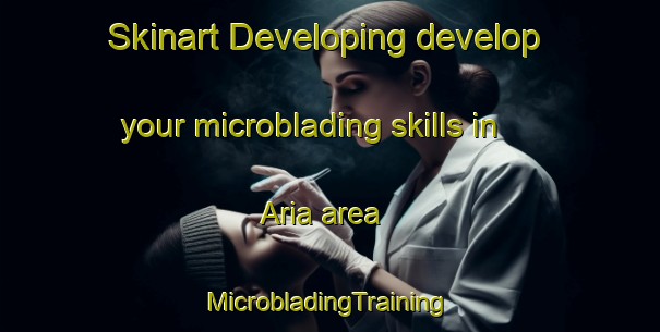 Skinart Developing develop your microblading skills in Aria area | #MicrobladingTraining #MicrobladingClasses #SkinartTraining-New Zealand