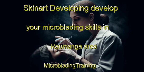 Skinart Developing develop your microblading skills in Raumanga area | MicrobladingTraining | MicrobladingClasses | SkinartTraining-New Zealand