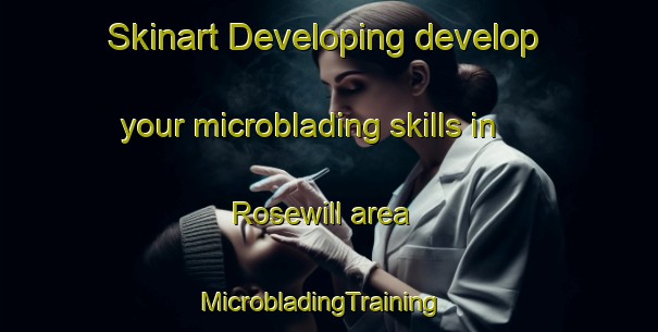 Skinart Developing develop your microblading skills in Rosewill area | MicrobladingTraining | MicrobladingClasses | SkinartTraining-New Zealand
