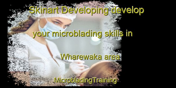 Skinart Developing develop your microblading skills in Wharewaka area | MicrobladingTraining | MicrobladingClasses | SkinartTraining-New Zealand