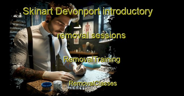 Skinart Devonport introductory removal sessions | RemovalTraining | RemovalClasses | SkinartTraining-New Zealand