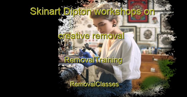 Skinart Dipton workshops on creative removal | RemovalTraining | RemovalClasses | SkinartTraining-New Zealand