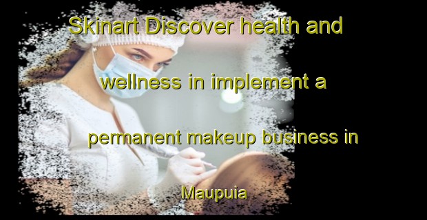 Skinart Discover health and wellness in implement a permanent makeup business in Maupuia | PermanentmakeupTraining | PermanentmakeupClasses | SkinartTraining-New Zealand