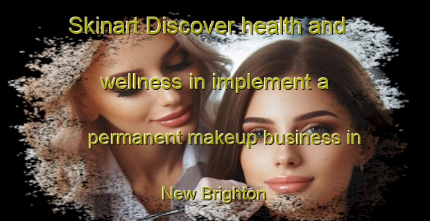 Skinart Discover health and wellness in implement a permanent makeup business in New Brighton | PermanentmakeupTraining | PermanentmakeupClasses | SkinartTraining-New Zealand