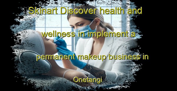 Skinart Discover health and wellness in implement a permanent makeup business in Onetangi | PermanentmakeupTraining | PermanentmakeupClasses | SkinartTraining-New Zealand
