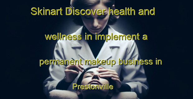 Skinart Discover health and wellness in implement a permanent makeup business in Prestonville | PermanentmakeupTraining | PermanentmakeupClasses | SkinartTraining-New Zealand
