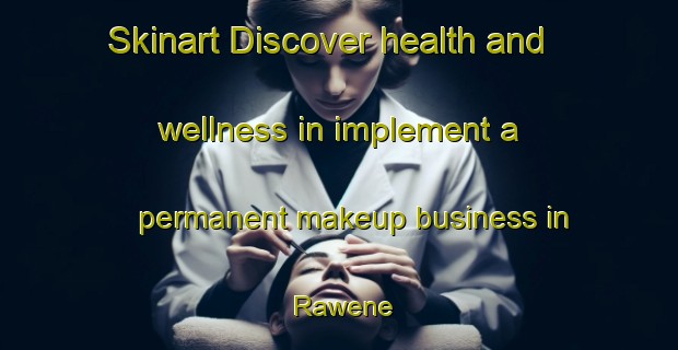 Skinart Discover health and wellness in implement a permanent makeup business in Rawene | PermanentmakeupTraining | PermanentmakeupClasses | SkinartTraining-New Zealand