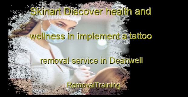 Skinart Discover health and wellness in implement a tattoo removal service in Deanwell | RemovalTraining | RemovalClasses | SkinartTraining-New Zealand