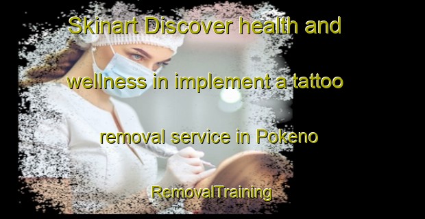 Skinart Discover health and wellness in implement a tattoo removal service in Pokeno | RemovalTraining | RemovalClasses | SkinartTraining-New Zealand