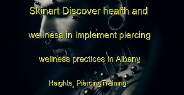 Skinart Discover health and wellness in implement piercing wellness practices in Albany Heights | PiercingTraining | PiercingClasses | SkinartTraining-New Zealand