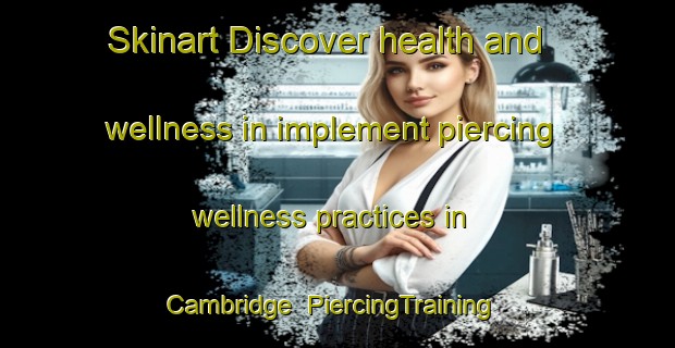 Skinart Discover health and wellness in implement piercing wellness practices in Cambridge | PiercingTraining | PiercingClasses | SkinartTraining-New Zealand
