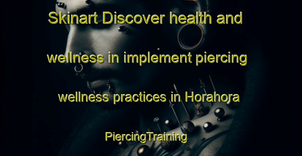 Skinart Discover health and wellness in implement piercing wellness practices in Horahora | PiercingTraining | PiercingClasses | SkinartTraining-New Zealand