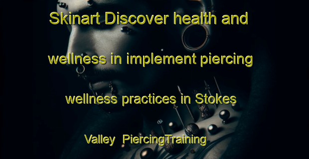 Skinart Discover health and wellness in implement piercing wellness practices in Stokes Valley | PiercingTraining | PiercingClasses | SkinartTraining-New Zealand