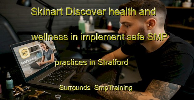 Skinart Discover health and wellness in implement safe SMP practices in Stratford Surrounds | SmpTraining | SmpClasses | SkinartTraining-New Zealand
