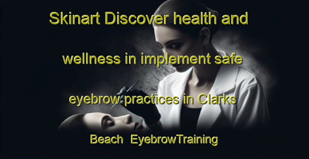 Skinart Discover health and wellness in implement safe eyebrow practices in Clarks Beach | EyebrowTraining | EyebrowClasses | SkinartTraining-New Zealand
