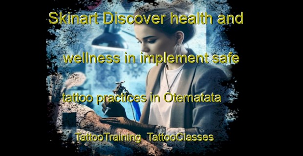 Skinart Discover health and wellness in implement safe tattoo practices in Otematata | TattooTraining | TattooClasses | SkinartTraining-New Zealand
