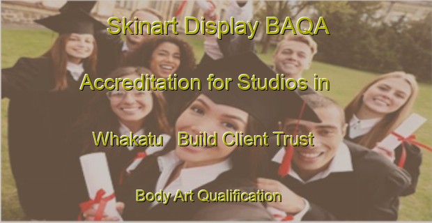 Skinart Display BAQA Accreditation for Studios in Whakatu - Build Client Trust | Body Art Qualification Authority | BAQA-New Zealand