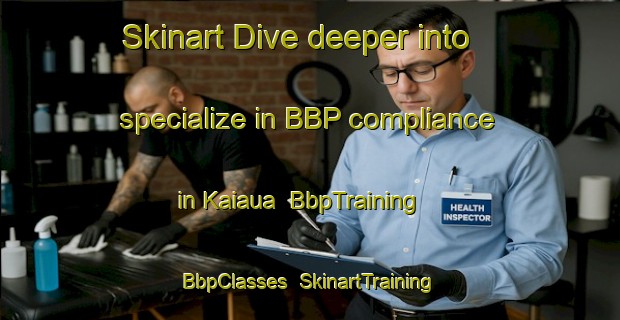 Skinart Dive deeper into specialize in BBP compliance in Kaiaua | BbpTraining | BbpClasses | SkinartTraining-New Zealand