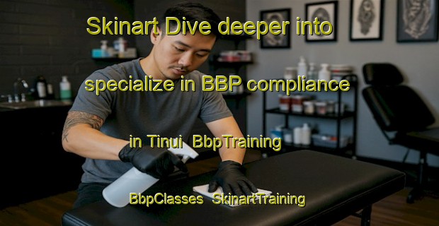 Skinart Dive deeper into specialize in BBP compliance in Tinui | BbpTraining | BbpClasses | SkinartTraining-New Zealand