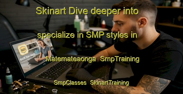Skinart Dive deeper into specialize in SMP styles in Matemateaonga | SmpTraining | SmpClasses | SkinartTraining-New Zealand