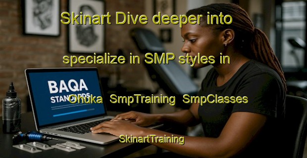 Skinart Dive deeper into specialize in SMP styles in Ohuka | SmpTraining | SmpClasses | SkinartTraining-New Zealand