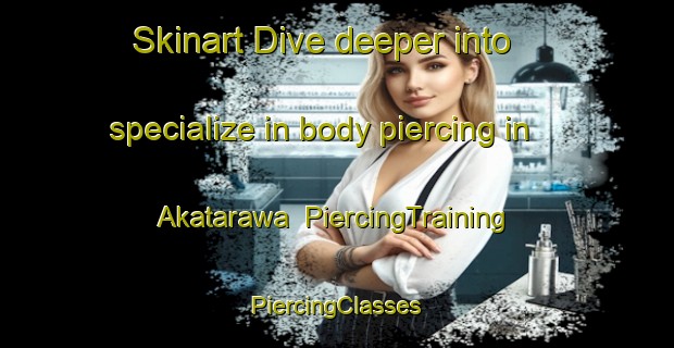 Skinart Dive deeper into specialize in body piercing in Akatarawa | #PiercingTraining #PiercingClasses #SkinartTraining-New Zealand