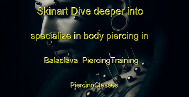 Skinart Dive deeper into specialize in body piercing in Balaclava | #PiercingTraining #PiercingClasses #SkinartTraining-New Zealand