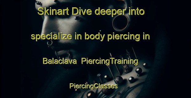 Skinart Dive deeper into specialize in body piercing in Balaclava | PiercingTraining | PiercingClasses | SkinartTraining-New Zealand
