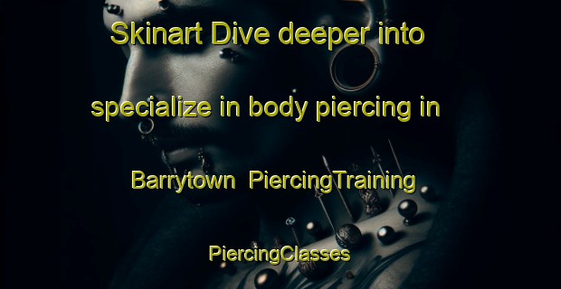 Skinart Dive deeper into specialize in body piercing in Barrytown | #PiercingTraining #PiercingClasses #SkinartTraining-New Zealand