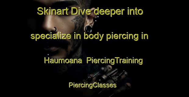 Skinart Dive deeper into specialize in body piercing in Haumoana | PiercingTraining | PiercingClasses | SkinartTraining-New Zealand