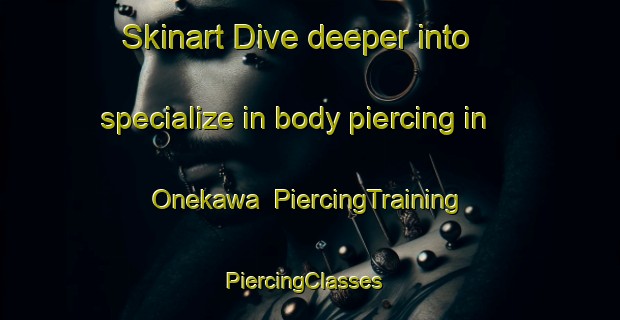 Skinart Dive deeper into specialize in body piercing in Onekawa | PiercingTraining | PiercingClasses | SkinartTraining-New Zealand