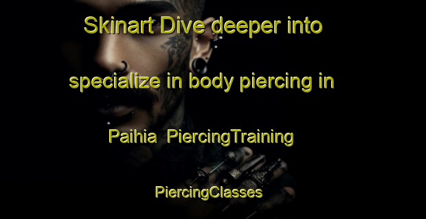 Skinart Dive deeper into specialize in body piercing in Paihia | PiercingTraining | PiercingClasses | SkinartTraining-New Zealand