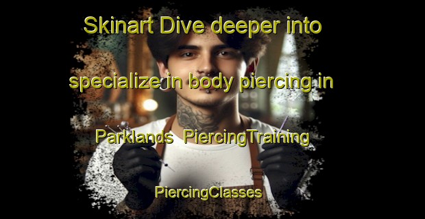 Skinart Dive deeper into specialize in body piercing in Parklands | PiercingTraining | PiercingClasses | SkinartTraining-New Zealand