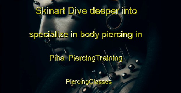 Skinart Dive deeper into specialize in body piercing in Piha | PiercingTraining | PiercingClasses | SkinartTraining-New Zealand