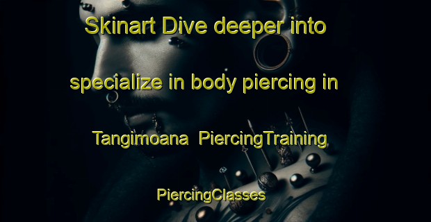Skinart Dive deeper into specialize in body piercing in Tangimoana | PiercingTraining | PiercingClasses | SkinartTraining-New Zealand