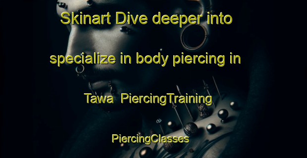 Skinart Dive deeper into specialize in body piercing in Tawa | PiercingTraining | PiercingClasses | SkinartTraining-New Zealand