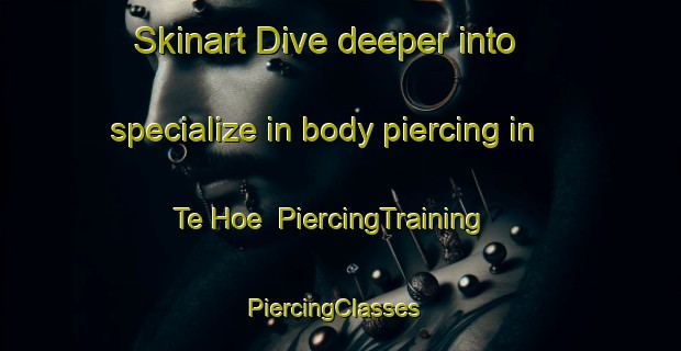 Skinart Dive deeper into specialize in body piercing in Te Hoe | PiercingTraining | PiercingClasses | SkinartTraining-New Zealand