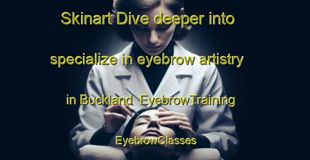 Skinart Dive deeper into specialize in eyebrow artistry in Buckland | EyebrowTraining | EyebrowClasses | SkinartTraining-New Zealand