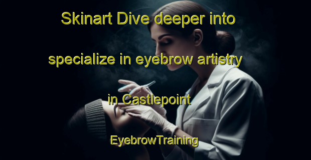 Skinart Dive deeper into specialize in eyebrow artistry in Castlepoint | EyebrowTraining | EyebrowClasses | SkinartTraining-New Zealand