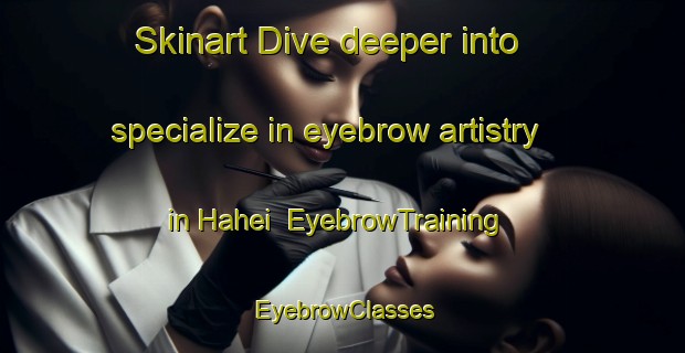 Skinart Dive deeper into specialize in eyebrow artistry in Hahei | EyebrowTraining | EyebrowClasses | SkinartTraining-New Zealand