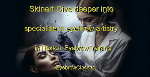 Skinart Dive deeper into specialize in eyebrow artistry in Hexton | EyebrowTraining | EyebrowClasses | SkinartTraining-New Zealand